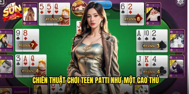 Sunwin Teen Patti - Poker Ấn Độ cực hot với cộng đồng người chơi đông đảo 3 Chiến thuật chơi Teen Patti như một cao thủ