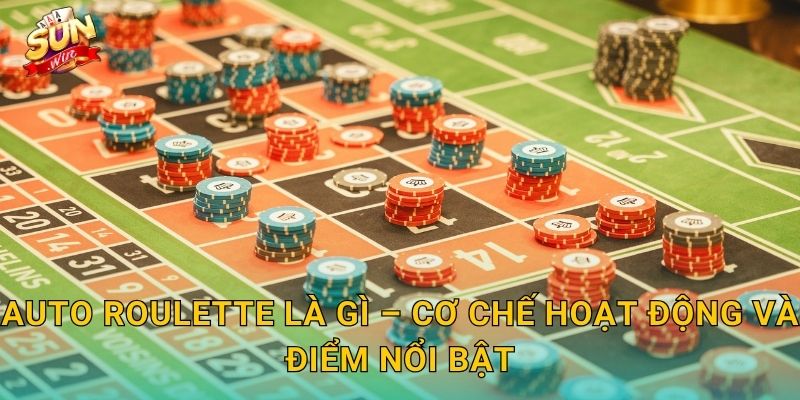 Auto Roulette Sunwin – Vòng Quay Tự Động Không Ngừng Nghỉ Suốt 24/7 2 Auto Roulette Là Gì – Cơ Chế Hoạt Động Và Điểm Nổi Bật