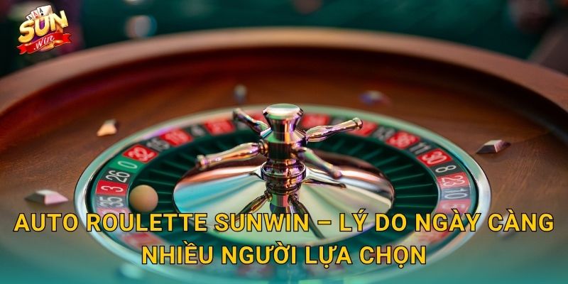 Auto Roulette Sunwin – Vòng Quay Tự Động Không Ngừng Nghỉ Suốt 24/7 3 Auto Roulette Sunwin – Lý Do Ngày Càng Nhiều Người Lựa Chọn