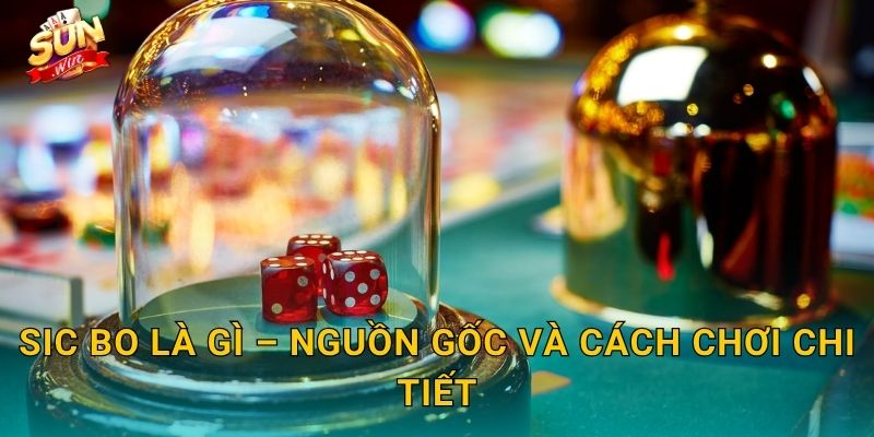 Sic Bo Sunwin – Trò Cược Xúc Xắc Châu Á Hàng Đầu Không Thể Bỏ Qua 2 Sic Bo Là Gì – Nguồn Gốc Và Cách Chơi Chi Tiết