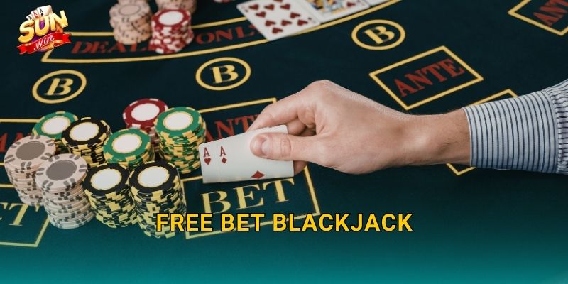 Free Bet Blackjack Sunwin – Cược Miễn Phí, Thắng Thật, Không Lo Mất Vốn 1 Free Bet Blackjack Sunwin – Cược Miễn Phí, Thắng Thật, Không Lo Mất Vốn