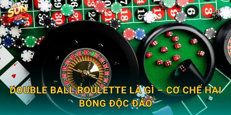 Double Ball Roulette Sunwin – Hai Quả Bóng, Gấp Đôi Hồi Hộp, Nhân Đôi Chiến Thắng 2 Double Ball Roulette Là Gì – Cơ Chế Hai Bóng Độc Đáo