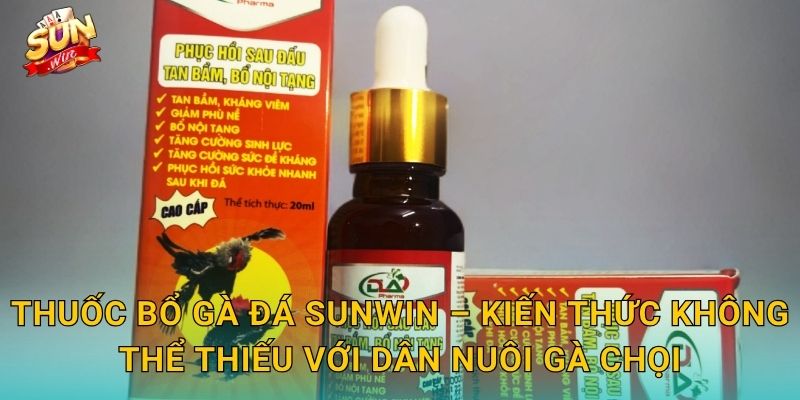 Thuốc Bổ Gà Đá Sunwin – Bí Quyết Nuôi Dưỡng Chiến Kê Sung Sức Trước Mỗi Trận 3 Thuốc Bổ Gà Đá Sunwin – Kiến Thức Không Thể Thiếu Với Dân Nuôi Gà Chọi